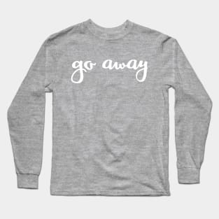 Go Away Long Sleeve T-Shirt